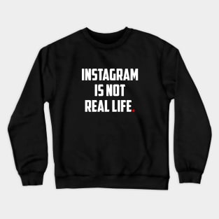 INSTAGRAM is Not REAL LIFE Crewneck Sweatshirt